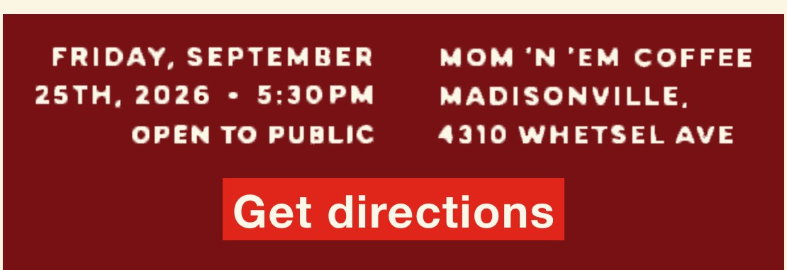 Friday, September 25th 2026 at 5:30PM. Open to public. Mom 'n 'em Coffee Madisonville, 4310 Whetsel Ave. Get directions.